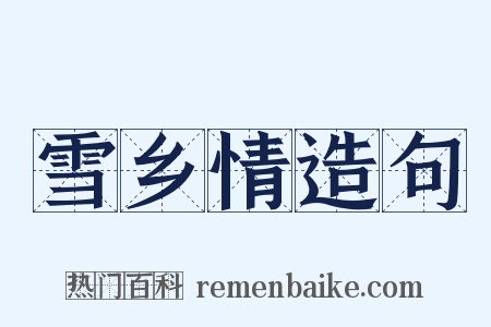 雪乡情造句是什么意思的图片